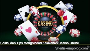 Solusi dan Tips Menghindari Kekalahan Casino Online