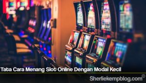 Tata Cara Menang Slot Online Dengan Modal Kecil