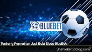Tentang Permainan Judi Bola Situs BlueBet